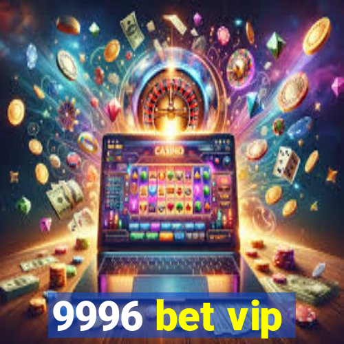 9996 bet vip